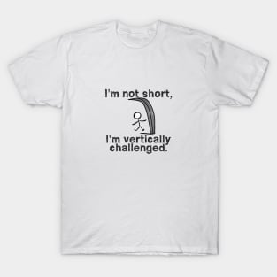 I'm not short, I'm vertically challenged T-Shirt